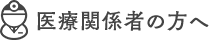 医療関係者の方へ